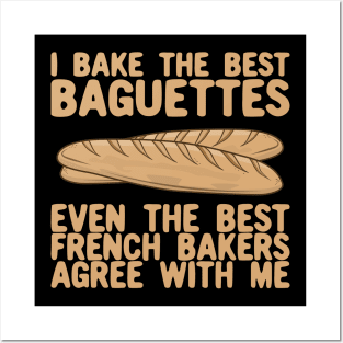 I Bake The Best Baguettes - French Bakers Agree With Me Posters and Art